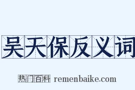 吴天保反义词是什么意思的图片